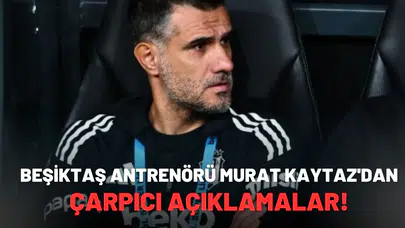 Beşiktaş Antrenörü Murat Kaytaz'dan çarpıcı açıklamalar!