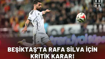 Beşiktaş’ta Rafa Silva için kritik karar!