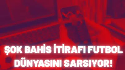 Şok bahis itirafı futbol dünyasını sarsıyor!