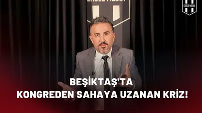 Beşiktaş'ta kongreden sahaya uzanan kriz
