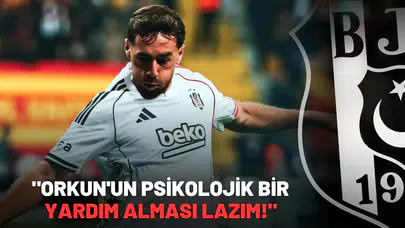 "Orkun'un psikolojik bir yardım alması lazım!"