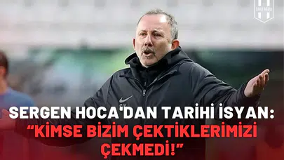 Sergen Hoca'dan tarihi isyan: “Kimse bizim çektiklerimiziçekmedi!”