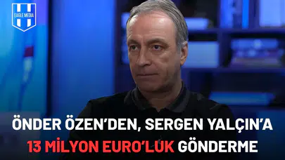 Önder Özen’den, Sergen Yalçın’a 13 Milyon Euro'luk gönderme!