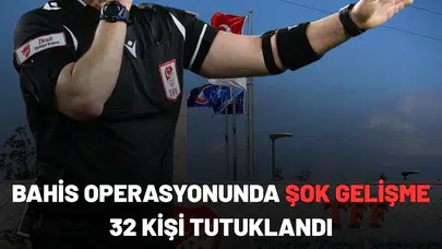 Bahis operasyonunda şok gelişme: 32 kişi tutuklandı