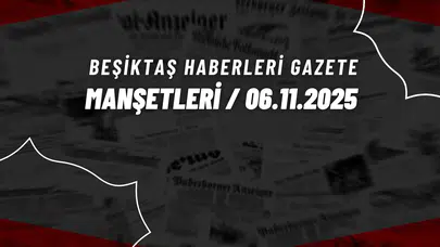 Beşiktaş Haberleri Gazete Manşetleri | 6 Kasım 2025
