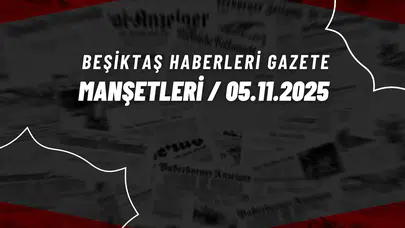 Beşiktaş Haberleri Gazete Manşetleri | 5 Kasım 2025