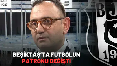 Beşiktaş’ta futbolun patronu değişti