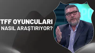 TFF, oyuncuları nasıl araştırıyor?