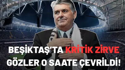 Beşiktaş’ta kritik zirve: Gözler o saate çevrildi!