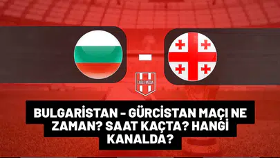 Bulgaristan-Gürcistan maçı ne zaman ve hangi kanalda yayınlanacak?