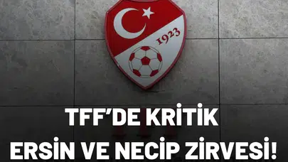 TFF’de kritik Ersin ve Necip zirvesi!