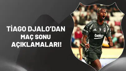 Tiago Djalo'dan Maç Sonu Açıklamaları
