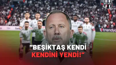 “Beşiktaş kendi kendini yendi!”