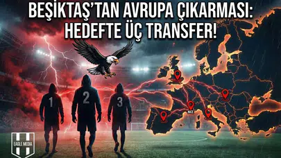 Beşiktaş’tan avrupa çıkarması: Hedefte üç transfer!