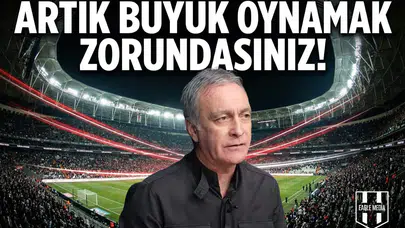 Önder Özen'den Beşiktaş'a çağrı: "Artık büyük oynamak zorundasınız!"