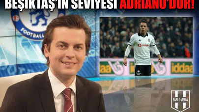 Erbatur Ergenekon'dan flaş çıkış: "Beşiktaş'ın Seviyesi Adriano'dur!"