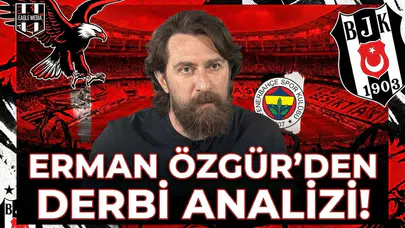 Erman Özgür'den derbi analizi!