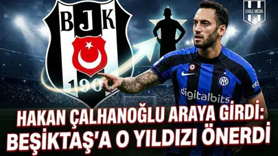 Hakan Çalhanoğlu araya girdi: Beşiktaş'a o yıldızı önerdi