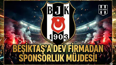 Beşiktaş'a dev firmadan sponsorluk müjdesi!