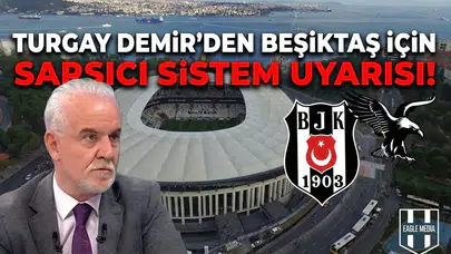 Turgay Demir’den Beşiktaş için sarsıcı sistem uyarısı!