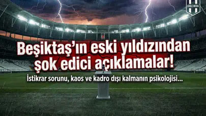 Beşiktaş’ın eski yıldızından şok edici açıklamalar!