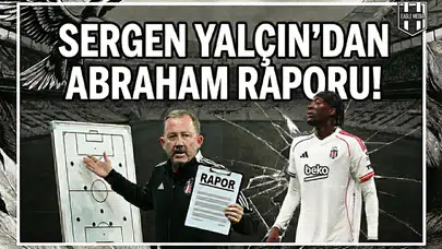 Sergen Yalçın’dan Abraham raporu!