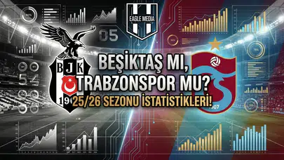 Beşiktaş mı, Trabzonspor mu? 25/26 sezonu istatistikleri!