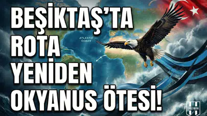 Beşiktaş'ta rota yeniden okyanus ötesi!