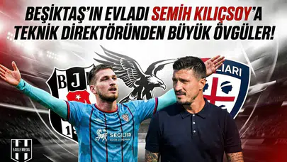 Beşiktaş'ın evladı Semih Kılıçsoy'a teknik direktöründen büyük övgüler