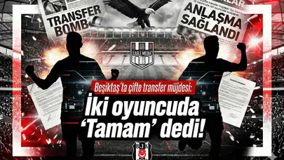 Beşiktaş'ta çifte transfer müjdesi: İki oyuncuda "Tamam" dedi!