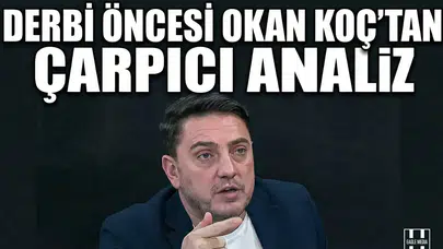 Derbi öncesi Okan Koç’tan çarpıcı analiz