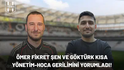 Ömer Fikret Şen ve Göktürk Kısa yönetim-hoca gerilimini yorumladı!