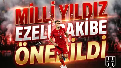 Milli yıldız ezeli rakibe önerildi