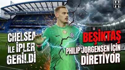 Chelsea ile ipler gerildi: Beşiktaş Philip Jorgensen için o şartta diretiyor