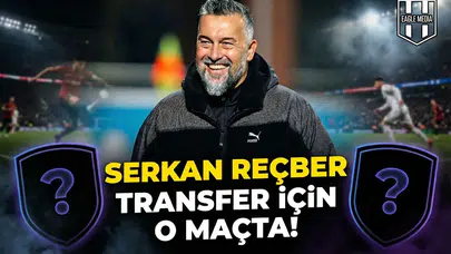 Serkan Reçber transfer için o maçta!