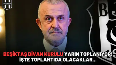Beşiktaş Divan Kurulu yarın toplanıyor! İşte toplantıda olacaklar...