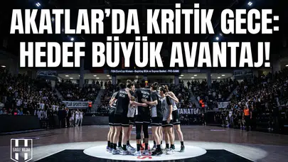 Akatlar'da kritik gece: Hedef büyük avantaj!
