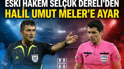 Eski hakem Selçuk Dereli’den Halil Umut Meler’e ayar
