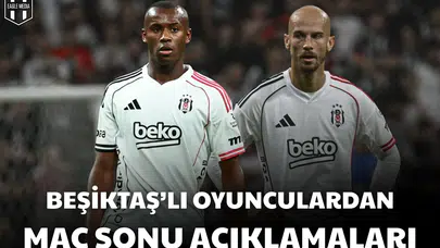 Beşiktaşlı oyunculardan maç sonu açıklamaları