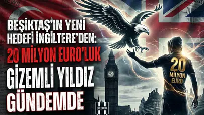 Beşiktaş'ın yeni hedefi İngiltere'den: 20 milyon euro'luk gizemli yıldız gündemde