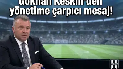 Gökhan Keskin’den  yönetime çarpıcı mesaj!