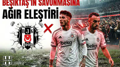 Beşiktaş'ın savunmasına ağır eleştiri