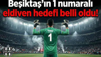 Beşiktaş’ın 1 numaralı eldiven hedefi belli oldu!