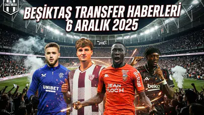 Beşiktaş transfer haberleri 6 Aralık 2025
