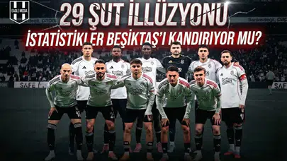 29 şut illüzyonu: İstatistikler Beşiktaş'ı kandırıyor mu!