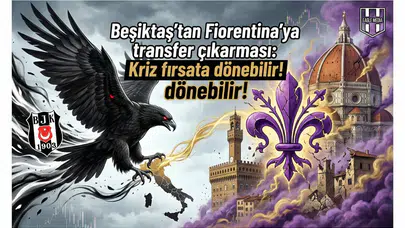 Beşiktaş'tan Fiorentina'ya transfer çıkarması: Kriz fırsata dönebilir!
