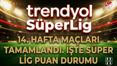 14. hafta maçları tamamlandı. İşte Süper Lig puan durumu