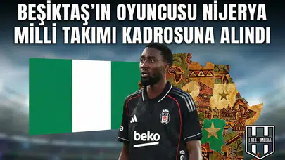 Beşiktaş’ın oyuncusu Nijerya milli takımı kadrosuna alındı