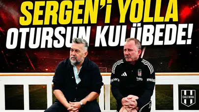 Sergen'i yolla otursun kulübede!