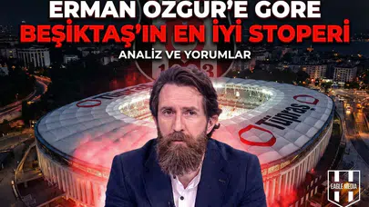 Erman Özgür’e göre Beşiktaş’ın en iyi stoperi